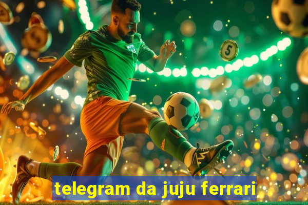 telegram da juju ferrari