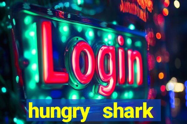 hungry shark evolution dinheiro infinito