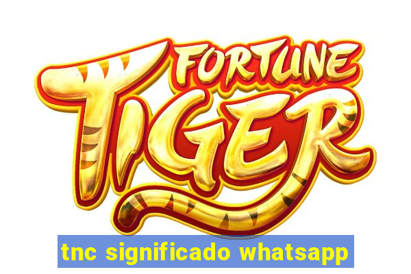 tnc significado whatsapp