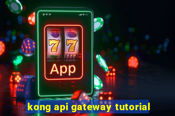 kong api gateway tutorial