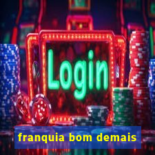 franquia bom demais