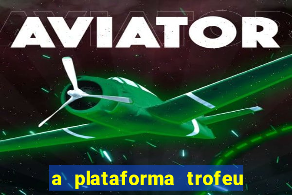 a plataforma trofeu bet é confiável