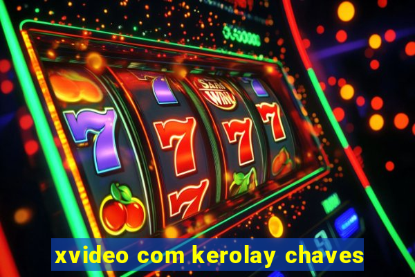 xvideo com kerolay chaves