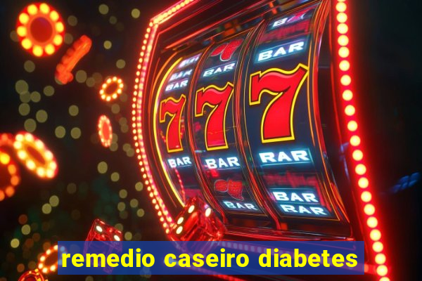 remedio caseiro diabetes