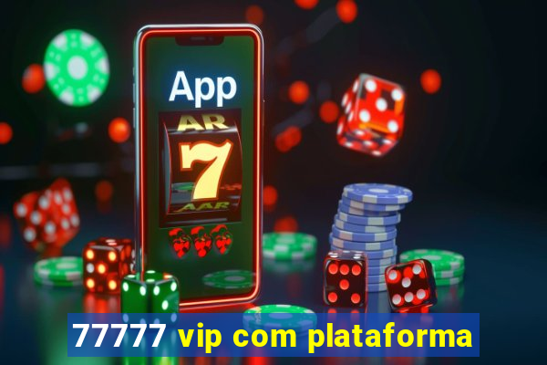 77777 vip com plataforma