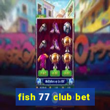 fish 77 club bet