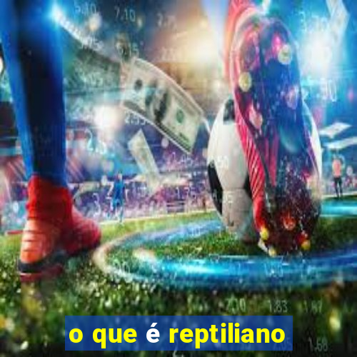 o que é reptiliano