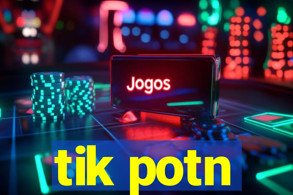 tik potn