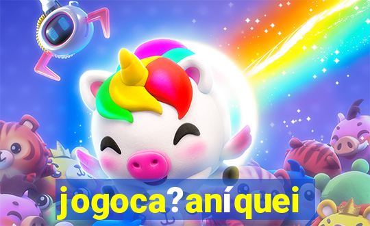 jogoca?aníqueis