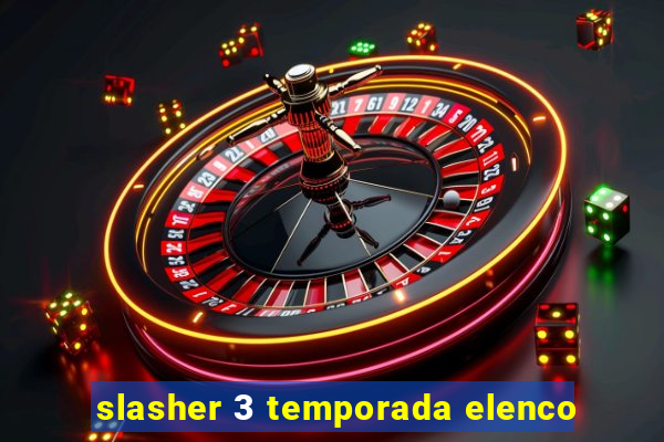 slasher 3 temporada elenco