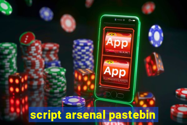 script arsenal pastebin