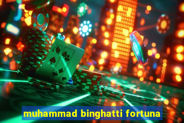 muhammad binghatti fortuna