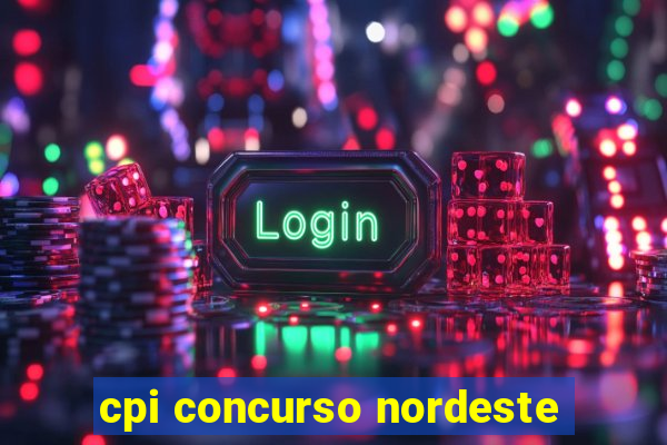 cpi concurso nordeste