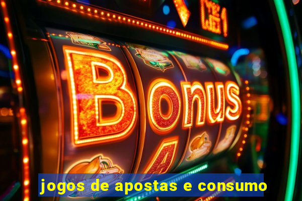 jogos de apostas e consumo