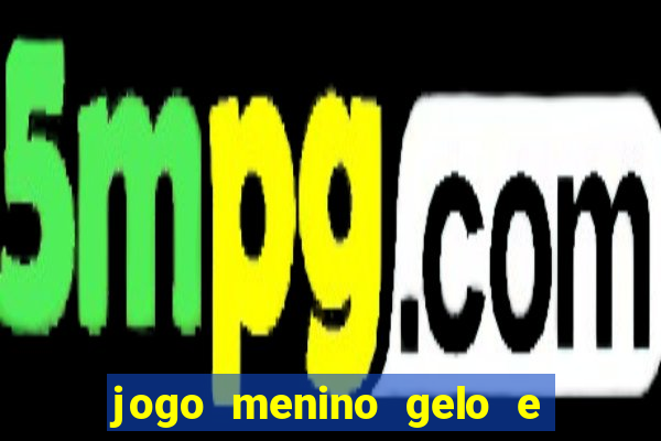 jogo menino gelo e menina lava