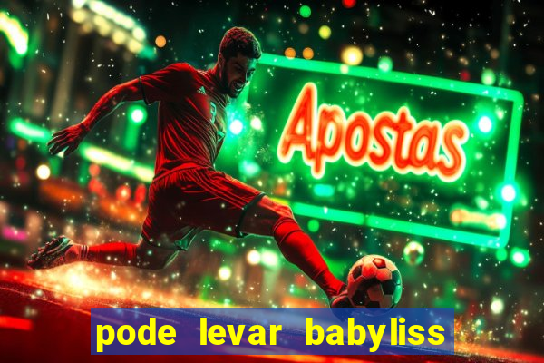 pode levar babyliss no cruzeiro