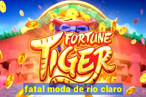 fatal moda de rio claro