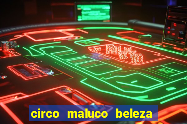 circo maluco beleza recife circo maluco