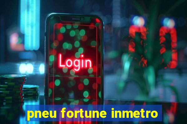 pneu fortune inmetro