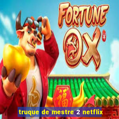 truque de mestre 2 netflix