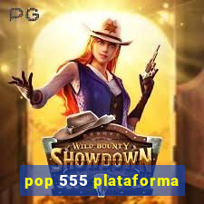 pop 555 plataforma