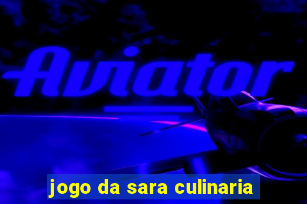 jogo da sara culinaria