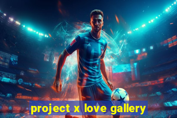 project x love gallery