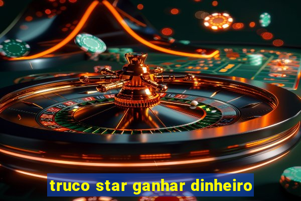 truco star ganhar dinheiro