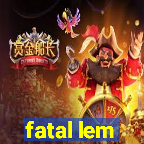 fatal lem