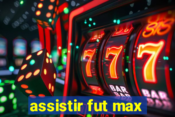 assistir fut max