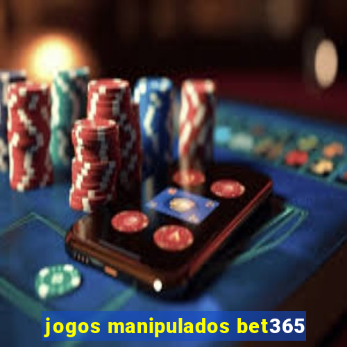 jogos manipulados bet365