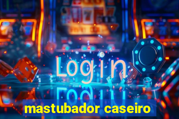 mastubador caseiro