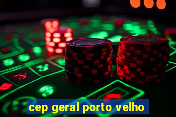 cep geral porto velho